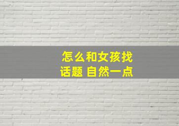 怎么和女孩找话题 自然一点